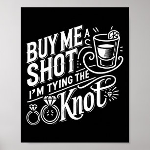 Buy Me A Shot I'm Tying Knot Wedding Bachelor  Poster