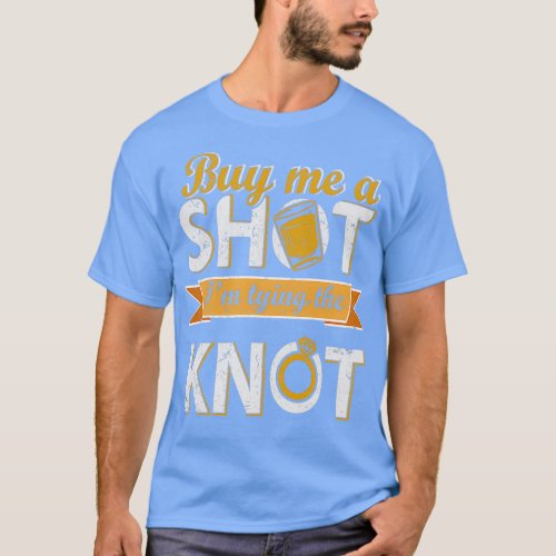 Buy Me A Shot Im Tying The Knot Bachelor Party Gro T_Shirt