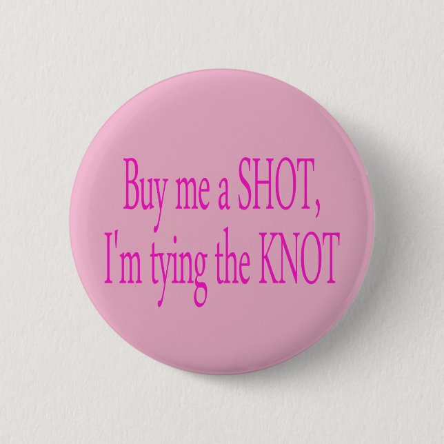 buy me a shot...I'm tying the knot Button (Front)