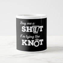 Buy Me A Shot I'm Tying The Knot Giant Coffee Mug