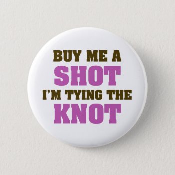 Buy Me A Shot I'm Tying The Knot Pinback Button by eventfulcards at Zazzle