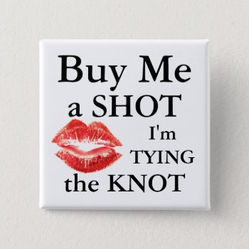 Buy Me A Shot Im Tying The Knot Pinback Button by HolidayZazzle at Zazzle