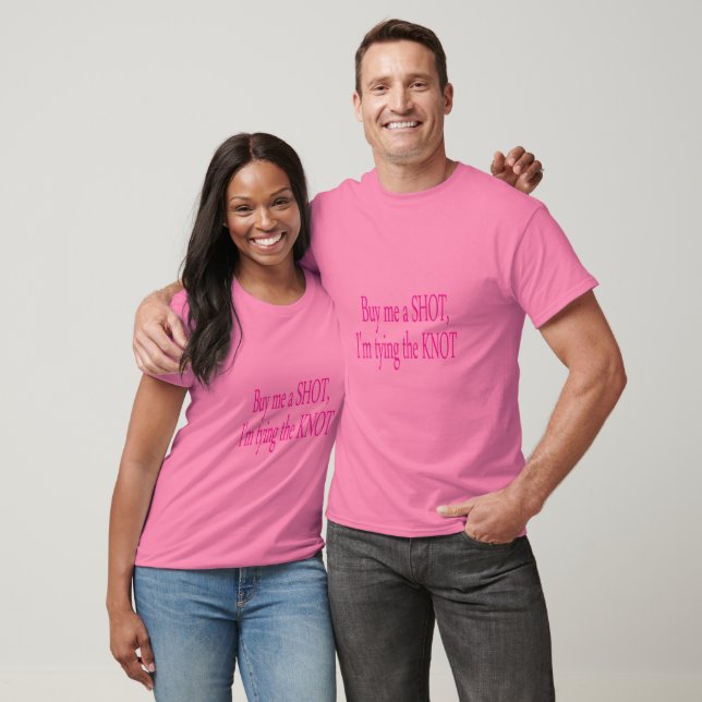 buy me a shot...I'm tying the knot T-Shirt (Unisex)