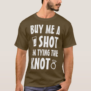 Buy Me A Shot Im Tying The Knot T  T-Shirt