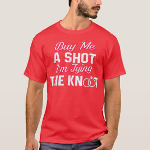 Buy Me A Shot Im Tying The Knot Tee 