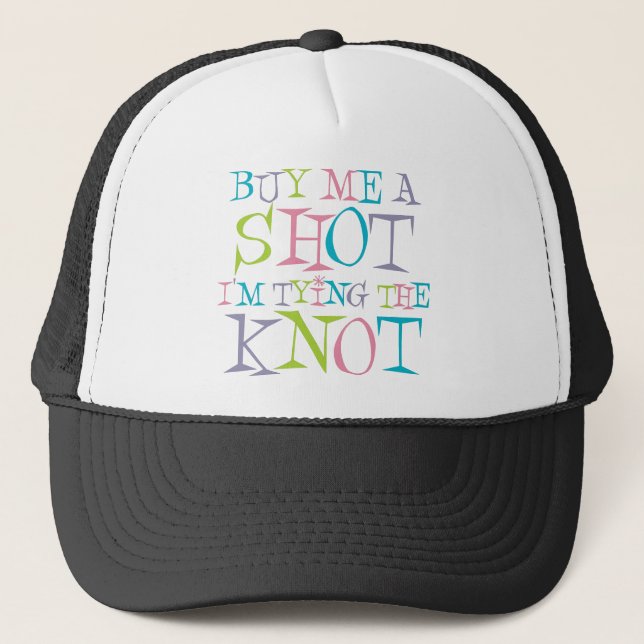 Buy Me A Shot I'm Tying The Knot Trucker Hat (Front)
