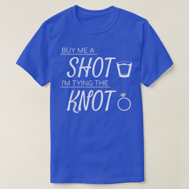 Buy Me a Shot I'm Tying the Knot Wedding Bachelor  T-Shirt (Design Front)