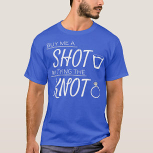 Buy Me a Shot I'm Tying the Knot Wedding Bachelor  T-Shirt