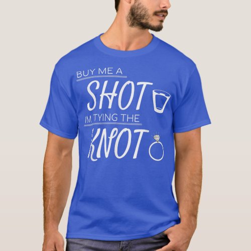Buy Me a Shot Im Tying the Knot Wedding Bachelor  T_Shirt