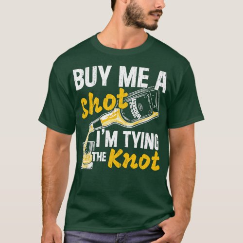 Buy Me A Shot IM Tying The Knot Wedding Part Bache T_Shirt