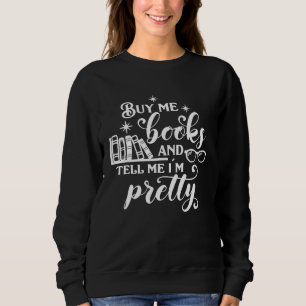 Buy Me Books And Tell Me I m Pretty Librarian Book Sweatshirt
