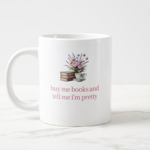 Buy me books and tell me I'm pretty Giant Coffee Mug