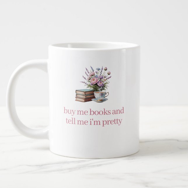 Buy me books and tell me I'm pretty Giant Coffee Mug (Left)