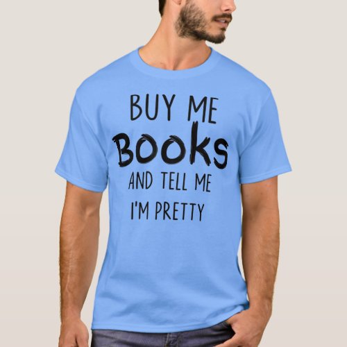 Buy Me Books And Tell Me Ix27m Pretty T_Shirt