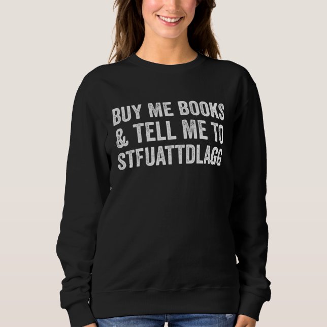 Buy Me Books And Tell Me To STFUATTDLAGG Smut Read Sweatshirt (Front)