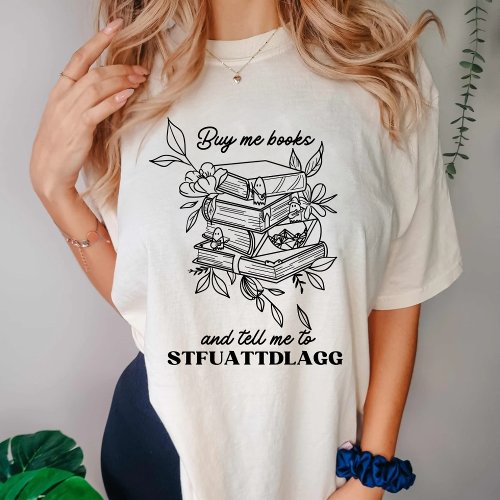 Buy me Books And Tell Me To STFUATTDLAGG T_Shirt