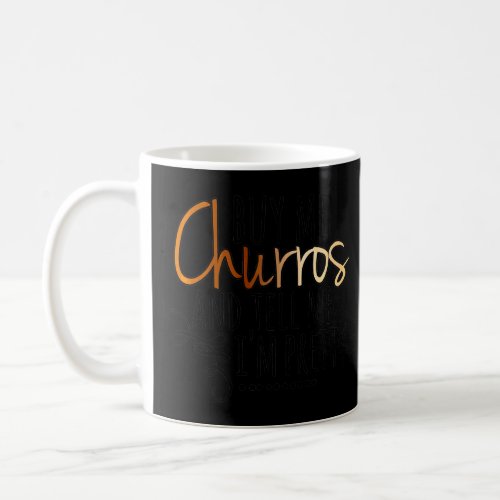 Buy Me Churros And Tell Me Im Pretty  Coffee Mug