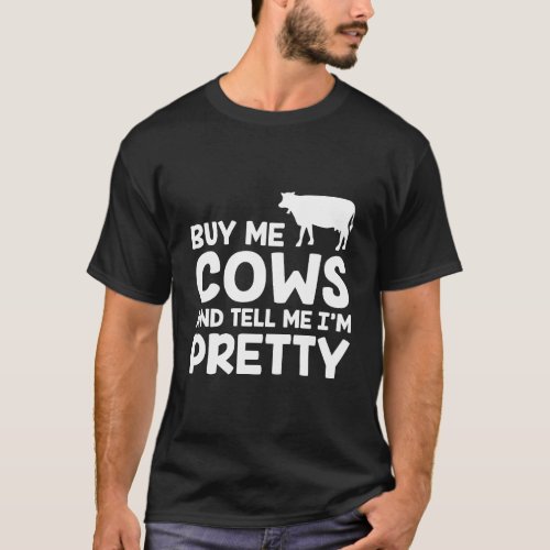 Buy Me Cows And Tell Me IM Pretty Funny T_Shirt