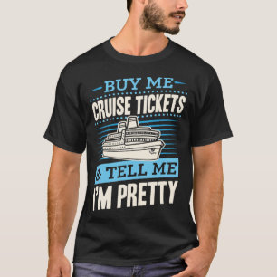 Buy Me Cruise Tickets And Tell Me I m Pretty T-Shirt