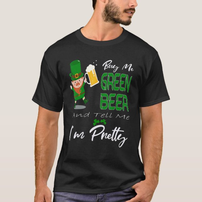 Buy Me Green Beer And Tell Me I´m Pretty St Patric T-Shirt (Front)