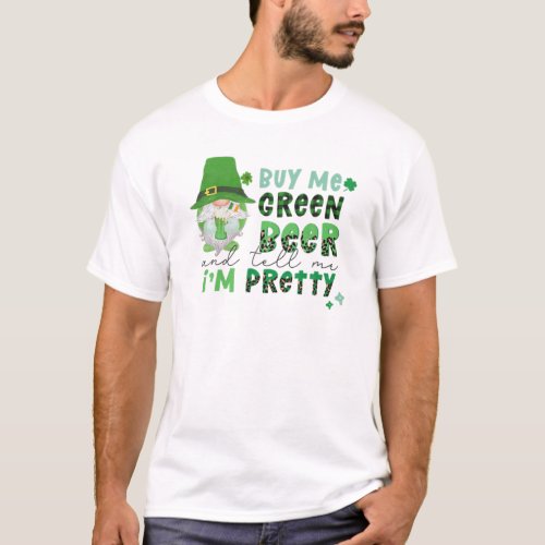 Buy Me Green Beer And Tell Me Im Pretty Irish Gno T_Shirt
