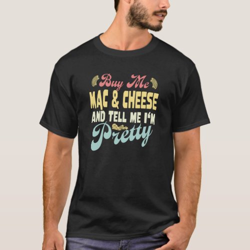 Buy Me Mac And Cheese and Tell Me IM Pretty retro T_Shirt