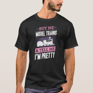 Buy Me Model Trains And Tell Me I'm Pretty Collect T-Shirt