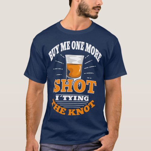 Buy Me One More Shot Im Tying The Knot Bachelor Pa T_Shirt