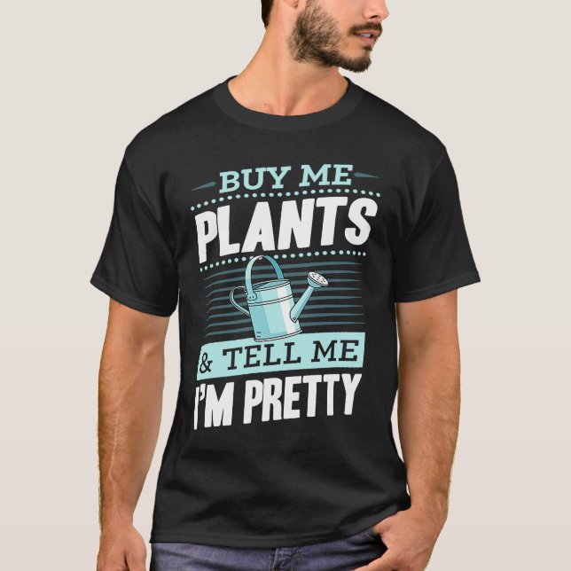 Buy Me Plants And Tell Me I'm Pretty T-Shirt (Front)