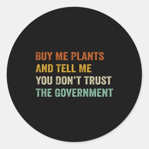 Buy Me Plants And Tell Me You DonT Trust The Gove Classic Round Sticker