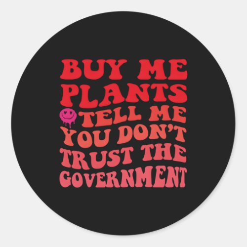Buy Me Plants And Tell Me You DonT Trust The Gove Classic Round Sticker