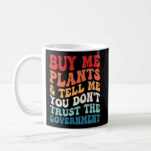 Buy Me Plants And Tell Me You DonT Trust The Gove Coffee Mug