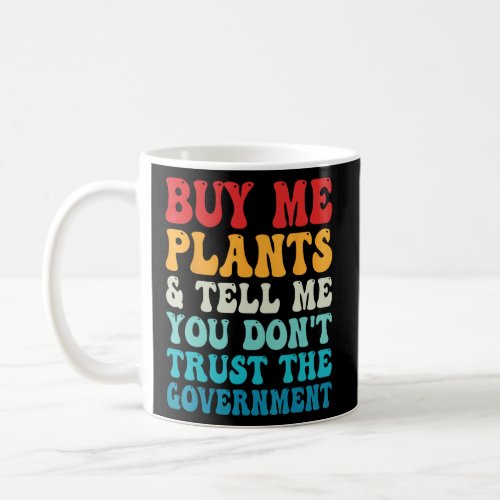 Buy Me Plants And Tell Me You Dont Trust The Gove Coffee Mug