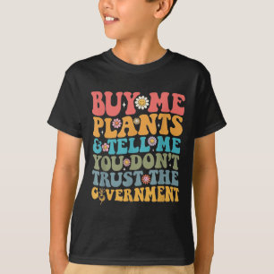 Buy Me Plants And Tell Me You Don't Trust The Gove T-Shirt
