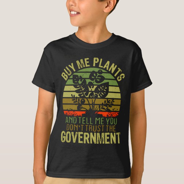 Buy Me Plants And Tell Me You Dont Trust The Gove  T-Shirt (Front)