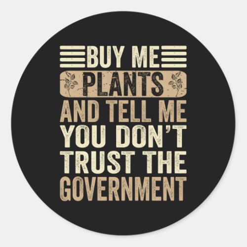 Buy Me Plants Tell Me You DonT Trust The Governt Classic Round Sticker