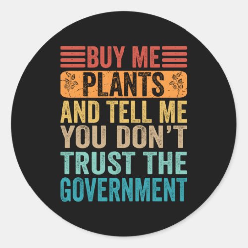 Buy Me Plants Tell Me You DonT Trust The Governt Classic Round Sticker