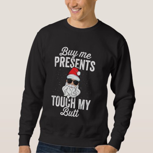 Buy Me Presents Touch My Butt Funny Inappropriate  Sweatshirt