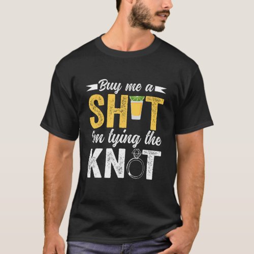 Buy Me Shot Im Tying Knot Wedding Bachelor Party  T_Shirt
