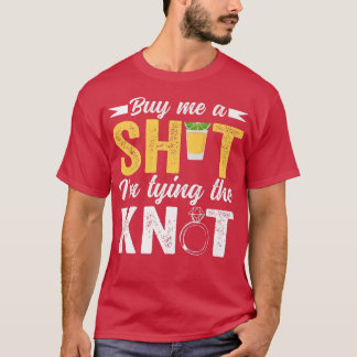 Buy Me Shot Im Tying Knot Wedding Funny Bachelor P T-Shirt