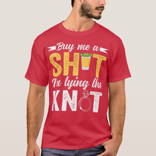 Buy Me Shot Im Tying Knot Wedding Funny Bachelor P T_Shirt
