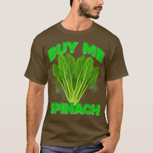 Buy Me Spinach Plant Vegan Vegetarians Spinach  T-Shirt