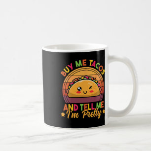 Buy Me Tacos And Tell Me I'm Pretty Cute Funny Tac Coffee Mug