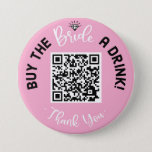 Buy The Bride A Drink QR Code Pink Bachelor Button<br><div class="desc">Buy The Bride A Drink QR Code Pink Bachelor Button.

This button is great for a bachelorette party.  Simply Upload your QR code to create the perfect button to celebrate a night of partying.</div>