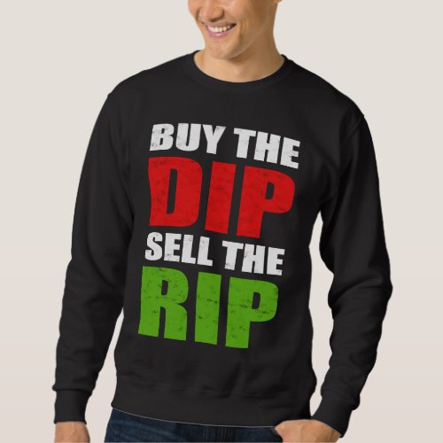 Buy the Dip Sell the Rip Stock Trading Day Trader  Sweatshirt