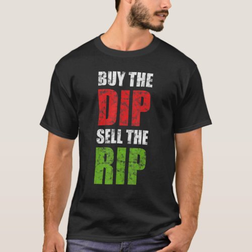 Buy The Dip Sell The Rip Stock Trading Day Trader  T_Shirt
