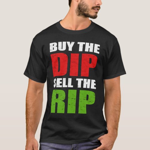Buy the Dip Sell the Rip Stock Trading Day Trader  T_Shirt
