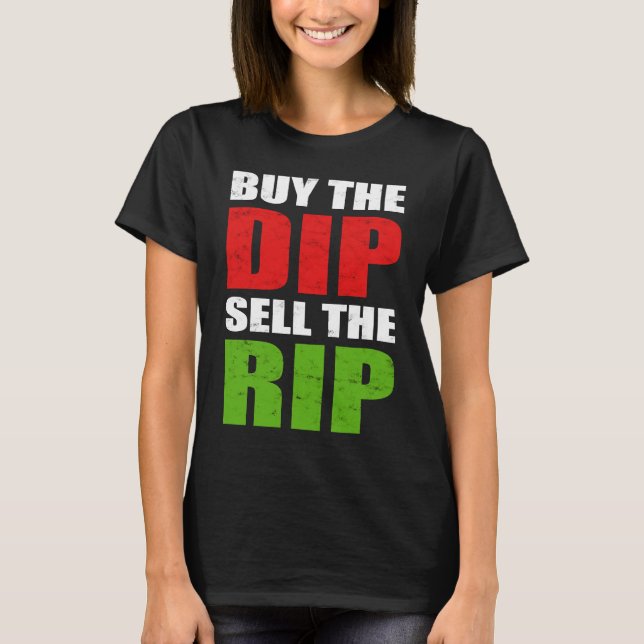 Buy the Dip Sell the Rip Stock Trading Day Trader  T-Shirt (Front)