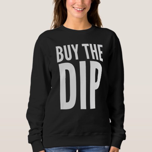 Buy The Dip  Stock Market Investor Sweatshirt