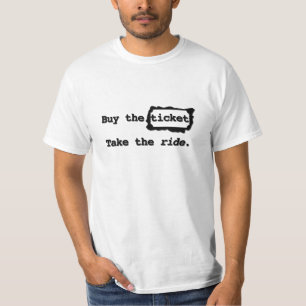 Buy the ticket. Take the ride. T-Shirt